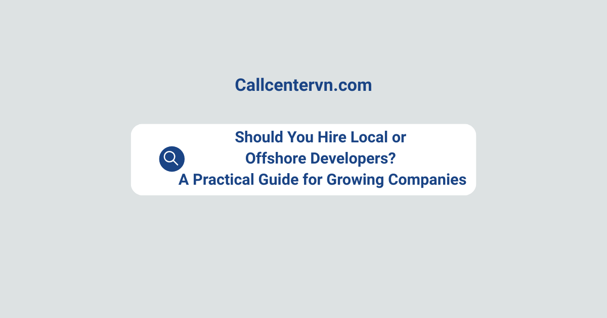 Should You Hire Local or Offshore Developers? A Practical Guide for Growing Companies | THIENTU BPO Vietnam